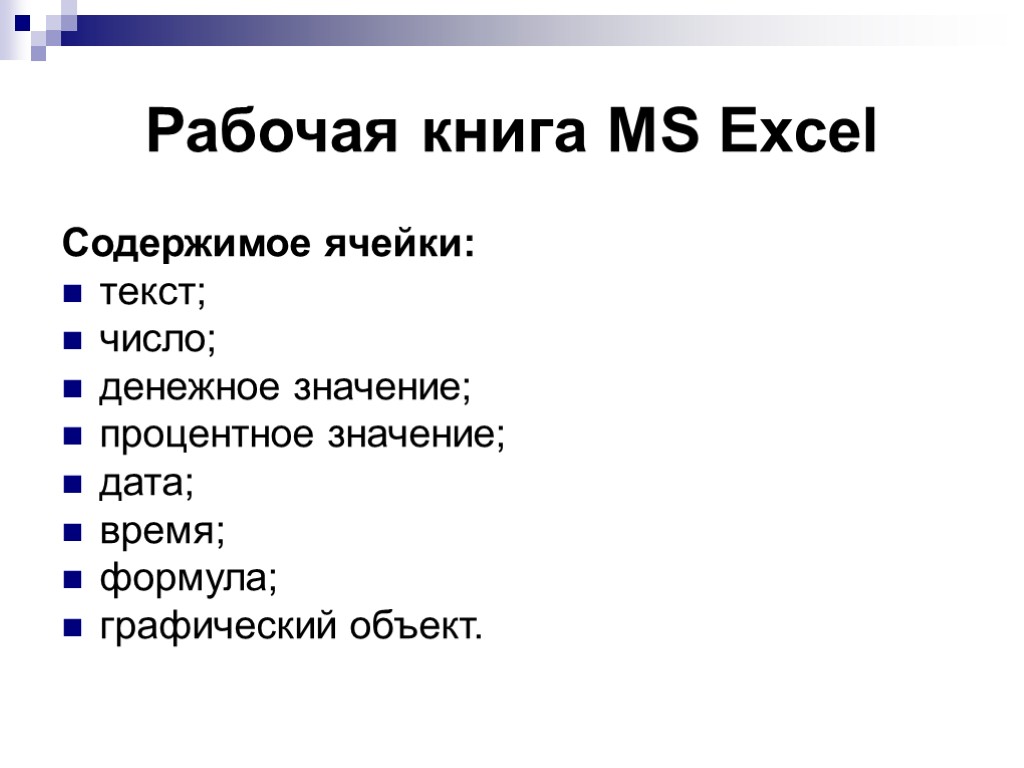 Рабочая книга MS Excel Содержимое ячейки: текст; число; денежное значение; процентное значение; дата; время;